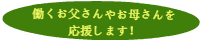 働くお父さんやお母さんを応援